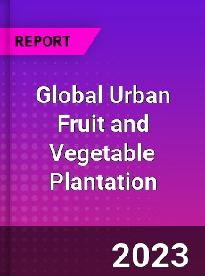 Global Urban Fruit and Vegetable Plantation Industry