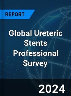 Global Ureteric Stents Professional Survey Report