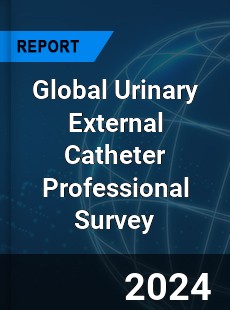 Global Urinary External Catheter Professional Survey Report