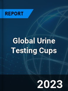 Global Urine Testing Cups Market