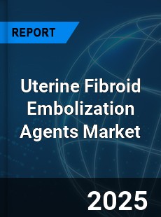 Global Uterine Fibroid Embolization Agents Market