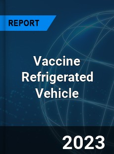Global Vaccine Refrigerated Vehicle Market
