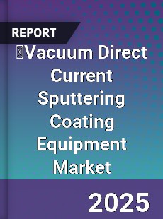 Global Vacuum Direct Current Sputtering Coating Equipment Industry