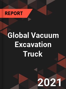 Global Vacuum Excavation Truck Market