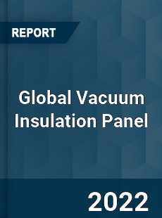 Global Vacuum Insulation Panel Market