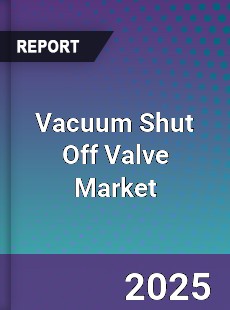 Global Vacuum Shut Off Valve Market