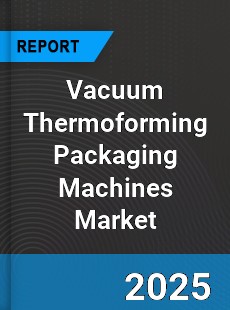 Global Vacuum Thermoforming Packaging Machines Market