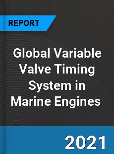Global Variable Valve Timing System in Marine Engines Market