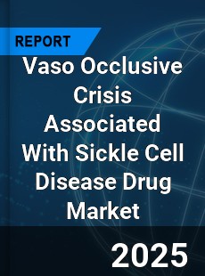 Global Vaso Occlusive Crisis Associated With Sickle Cell Disease Drug Market