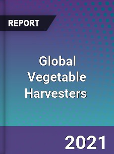 Global Vegetable Harvesters Market