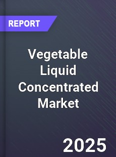 Global Vegetable Liquid Concentrated Outlook