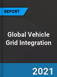 Global Vehicle Grid Integration Market