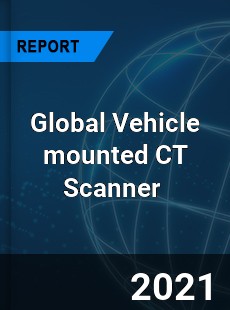 Global Vehicle mounted CT Scanner Market