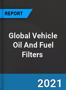 Global Vehicle Oil And Fuel Filters Market
