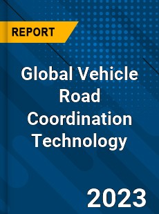 Global Vehicle Road Coordination Technology Industry