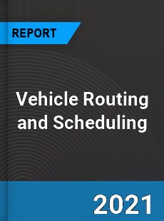 Global Vehicle Routing and Scheduling Market
