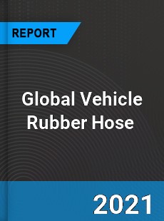 Global Vehicle Rubber Hose Market
