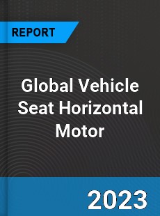 Global Vehicle Seat Horizontal Motor Industry