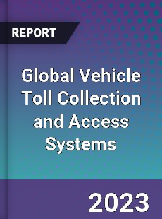 Global Vehicle Toll Collection and Access Systems Market