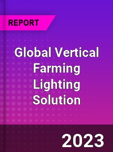 Global Vertical Farming Lighting Solution Industry