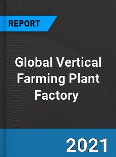 Global Vertical Farming Plant Factory Market