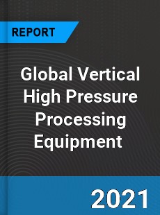 Global Vertical High Pressure Processing Equipment Market
