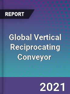 Global Vertical Reciprocating Conveyor Market