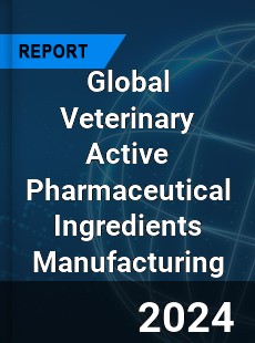 Global Veterinary Active Pharmaceutical Ingredients Manufacturing Industry