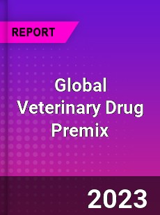 Global Veterinary Drug Premix Industry