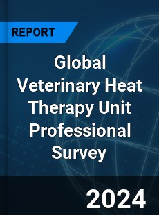 Global Veterinary Heat Therapy Unit Professional Survey Report