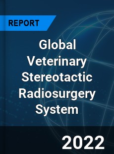 Global Veterinary Stereotactic Radiosurgery System Market