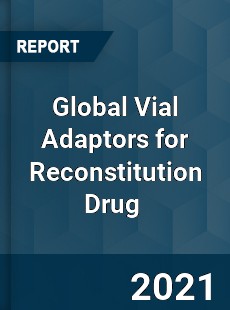 Global Vial Adaptors for Reconstitution Drug Market