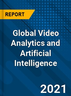 Global Video Analytics and Artificial Intelligence Market