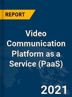 Global Video Communication Platform as a Service Market