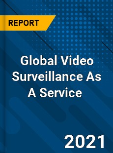 Global Video Surveillance As A Service Market