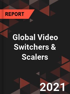 Global Video Switchers amp Scalers Market