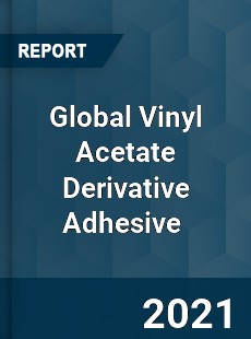 Global Vinyl Acetate Derivative Adhesive Market