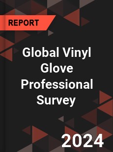 Global Vinyl Glove Professional Survey Report