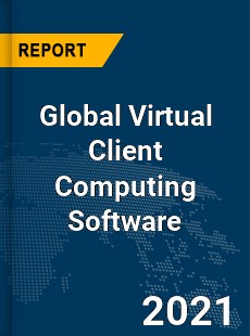 Global Virtual Client Computing Software Market