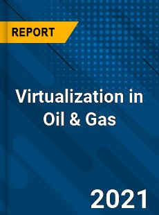 Global Virtualization in Oil & Gas Market