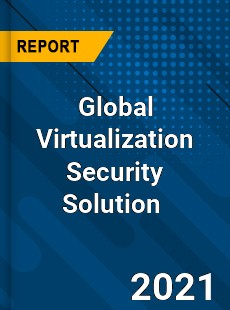 Global Virtualization Security Solution Market