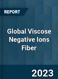 Global Viscose Negative Ions Fiber Industry