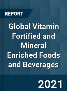 Global Vitamin Fortified and Mineral Enriched Foods and Beverages Market