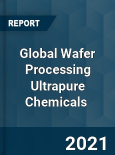Global Wafer Processing Ultrapure Chemicals Market