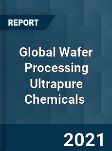 Global Wafer Processing Ultrapure Chemicals Market