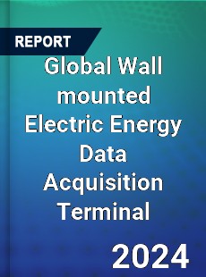 Global Wall mounted Electric Energy Data Acquisition Terminal Industry