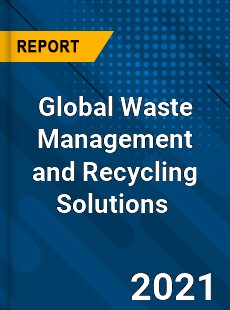 Global Waste Management and Recycling Solutions Market
