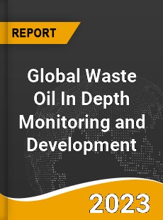 Global Waste Oil In Depth Monitoring and Development Analysis