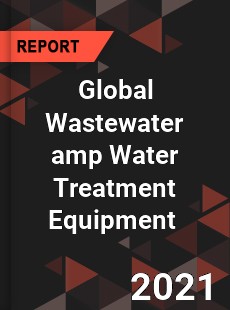 Global Wastewater amp Water Treatment Equipment Market