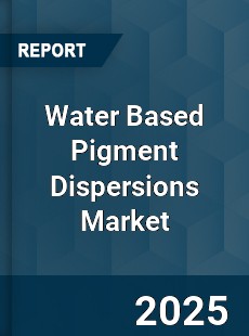 Global Water Based Pigment Dispersions Market
